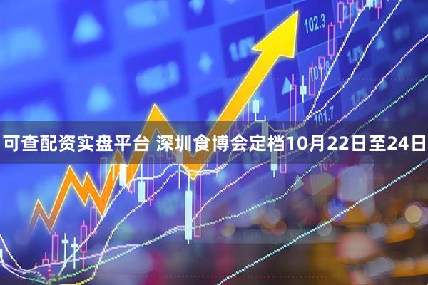 可查配资实盘平台 深圳食博会定档10月22日至24日